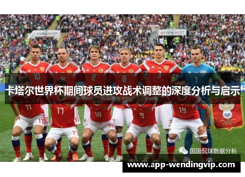 卡塔尔世界杯期间球员进攻战术调整的深度分析与启示 卡塔尔世界杯期间球员进攻战术调整的深度分析与启示