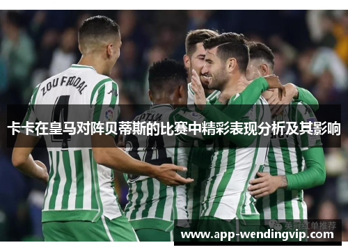 卡卡在皇马对阵贝蒂斯的比赛中精彩表现分析及其影响