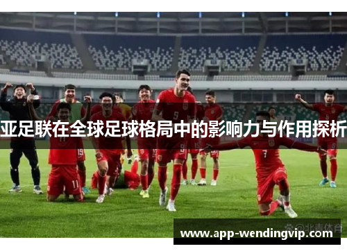 亚足联在全球足球格局中的影响力与作用探析