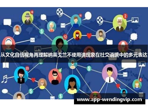 从文化自信视角再理解纳英戈兰不使用请现象在社交语境中的多元表达